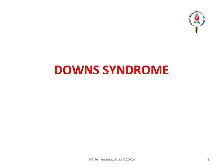 DOWNS SYNDROME IAP UG Teaching slides 2015 -16 1 