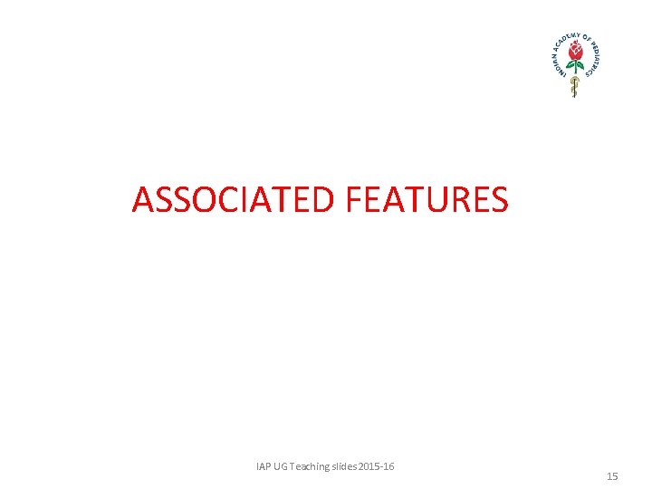 ASSOCIATED FEATURES IAP UG Teaching slides 2015 -16 15 