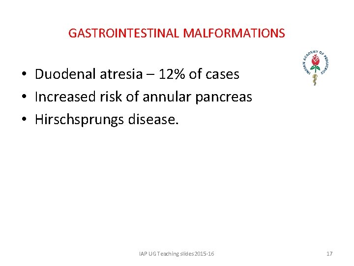 GASTROINTESTINAL MALFORMATIONS • Duodenal atresia – 12% of cases • Increased risk of annular