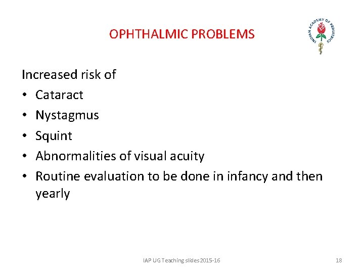 OPHTHALMIC PROBLEMS Increased risk of • Cataract • Nystagmus • Squint • Abnormalities of