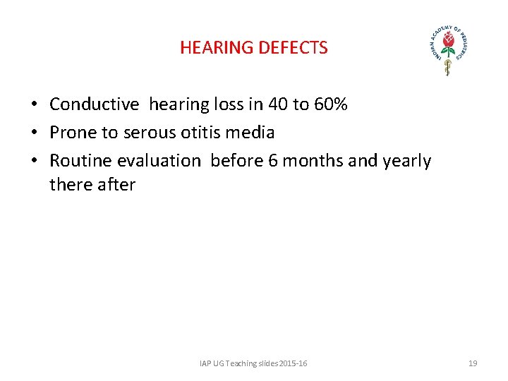 HEARING DEFECTS • Conductive hearing loss in 40 to 60% • Prone to serous