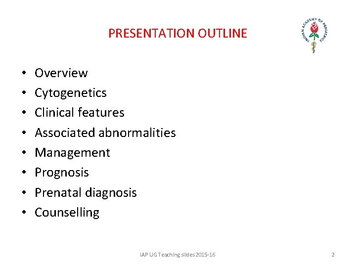 PRESENTATION OUTLINE • • Overview Cytogenetics Clinical features Associated abnormalities Management Prognosis Prenatal diagnosis
