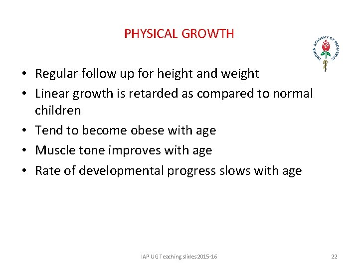 PHYSICAL GROWTH • Regular follow up for height and weight • Linear growth is