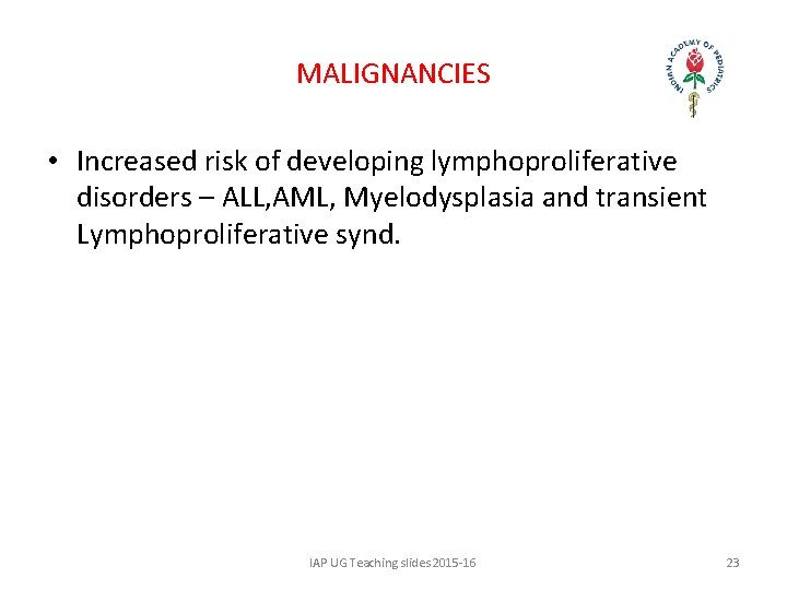 MALIGNANCIES • Increased risk of developing lymphoproliferative disorders – ALL, AML, Myelodysplasia and transient