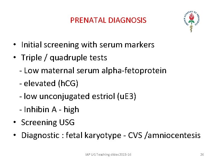 PRENATAL DIAGNOSIS • Initial screening with serum markers • Triple / quadruple tests -
