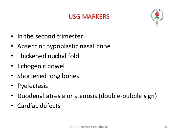 USG MARKERS • • In the second trimester Absent or hypoplastic nasal bone Thickened