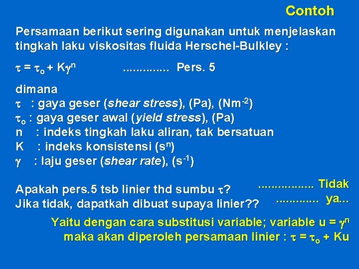 Contoh Persamaan berikut sering digunakan untuk menjelaskan tingkah laku viskositas fluida Herschel-Bulkley : t