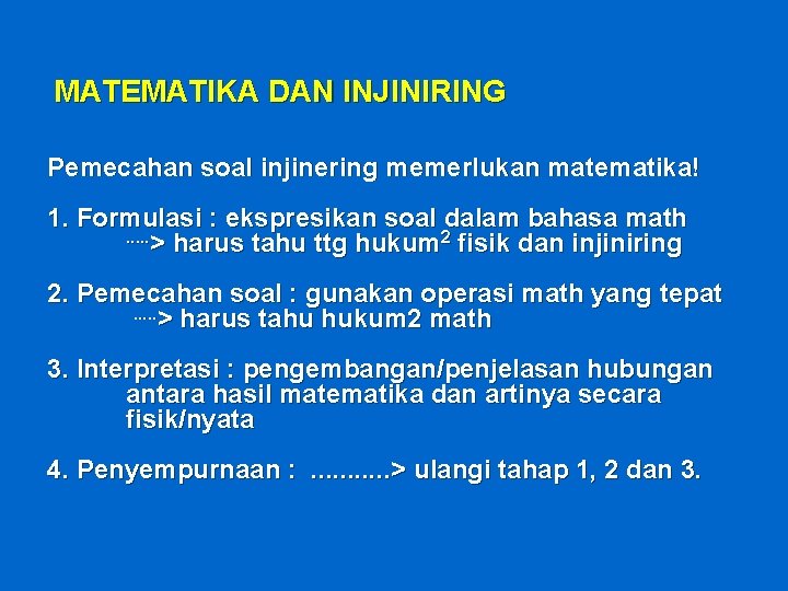 MATEMATIKA DAN INJINIRING Pemecahan soal injinering memerlukan matematika! 1. Formulasi : ekspresikan soal dalam