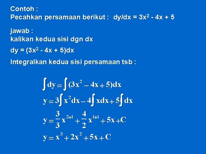 Contoh : Pecahkan persamaan berikut : dy/dx = 3 x 2 - 4 x