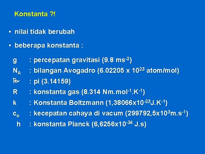 Konstanta ? ! • nilai tidak berubah • beberapa konstanta : g : percepatan