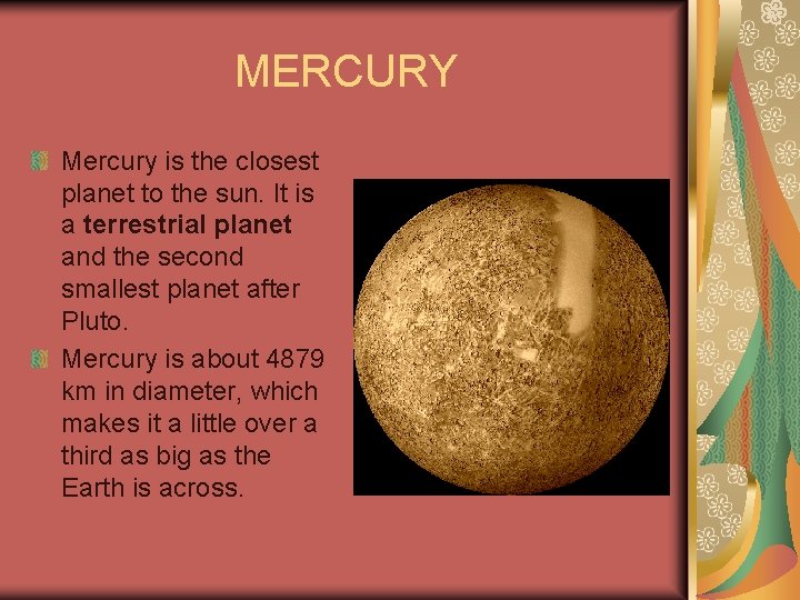 MERCURY Mercury is the closest planet to the sun. It is a terrestrial planet