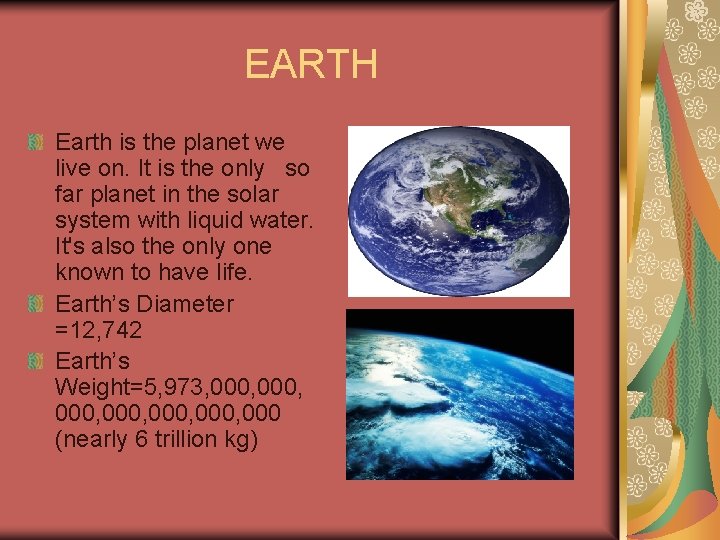 EARTH Earth is the planet we live on. It is the only so far