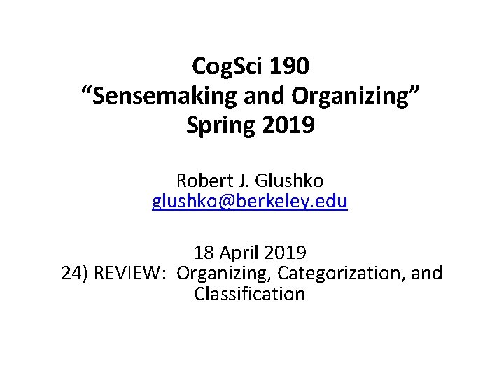 Cog. Sci 190 “Sensemaking and Organizing” Spring 2019 Robert J. Glushko glushko@berkeley. edu 18