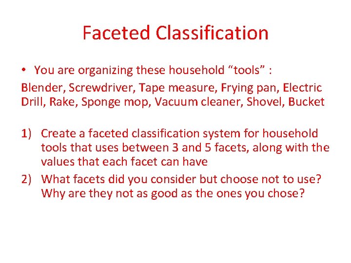 Faceted Classification • You are organizing these household “tools” : Blender, Screwdriver, Tape measure,