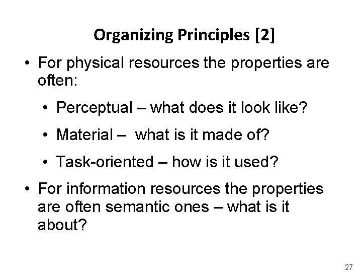 Organizing Principles [2] • For physical resources the properties are often: • Perceptual –