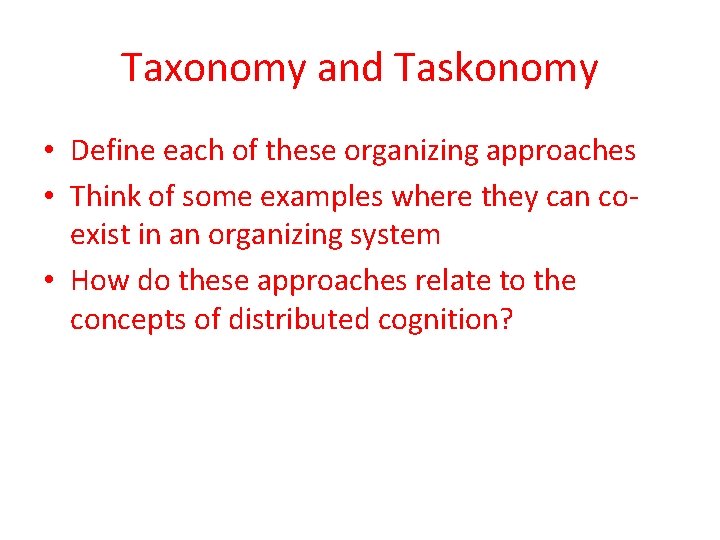 Taxonomy and Taskonomy • Define each of these organizing approaches • Think of some