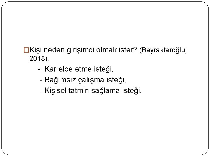 �Kişi neden girişimci olmak ister? (Bayraktaroğlu, 2018). - Kar elde etme isteği, - Bağımsız