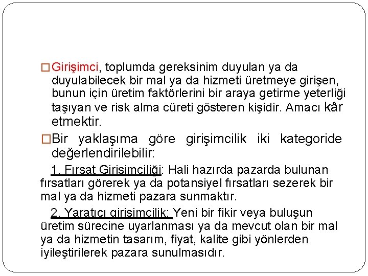 � Girişimci, toplumda gereksinim duyulan ya da duyulabilecek bir mal ya da hizmeti üretmeye