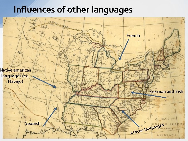 Influences of other languages French Native american languages (eg. Navajo) German and Irish Spanish