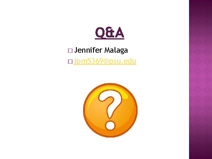 Q&A � Jennifer Malaga � jpm 5369@psu. edu 