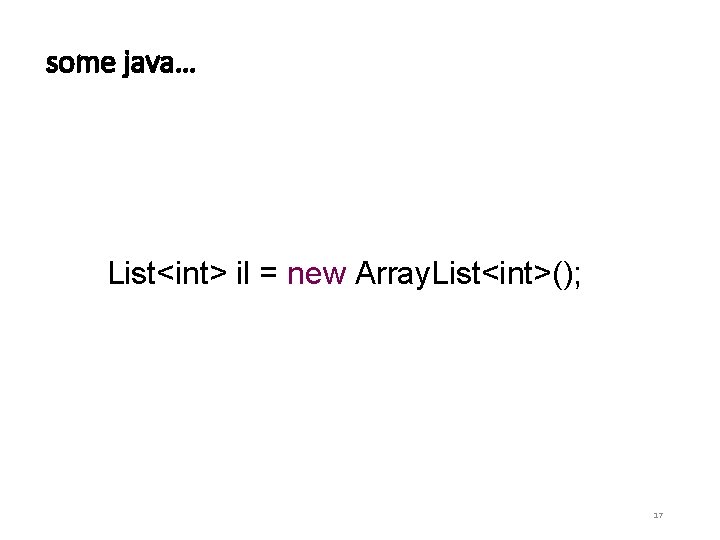 some java… List<int> il = new Array. List<int>(); 17 