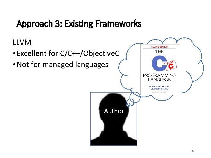 Approach 3: Existing Frameworks LLVM • Excellent for C/C++/Objective. C • Not for managed