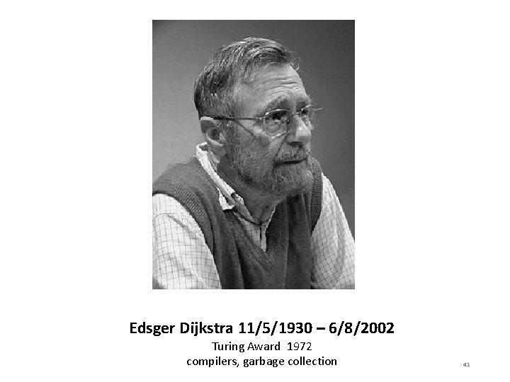 Edsger Dijkstra 11/5/1930 – 6/8/2002 Turing Award 1972 compilers, garbage collection 41 