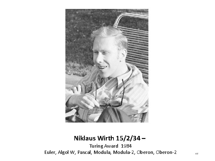 Niklaus Wirth 15/2/34 – Turing Award 1984 Euler, Algol W, Pascal, Modula-2, Oberon-2 46