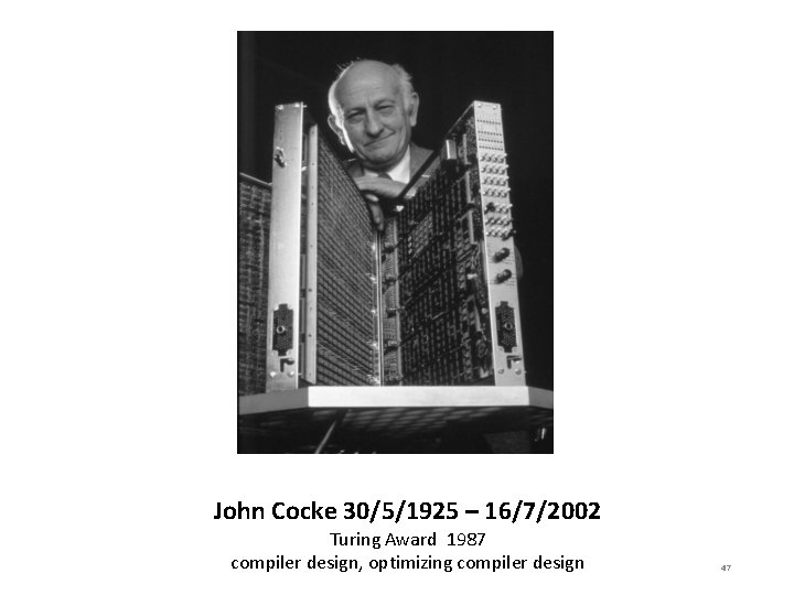 John Cocke 30/5/1925 – 16/7/2002 Turing Award 1987 compiler design, optimizing compiler design 47