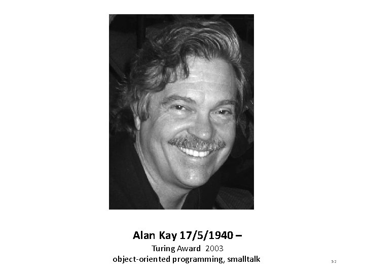 Alan Kay 17/5/1940 – Turing Award 2003 object-oriented programming, smalltalk 52 