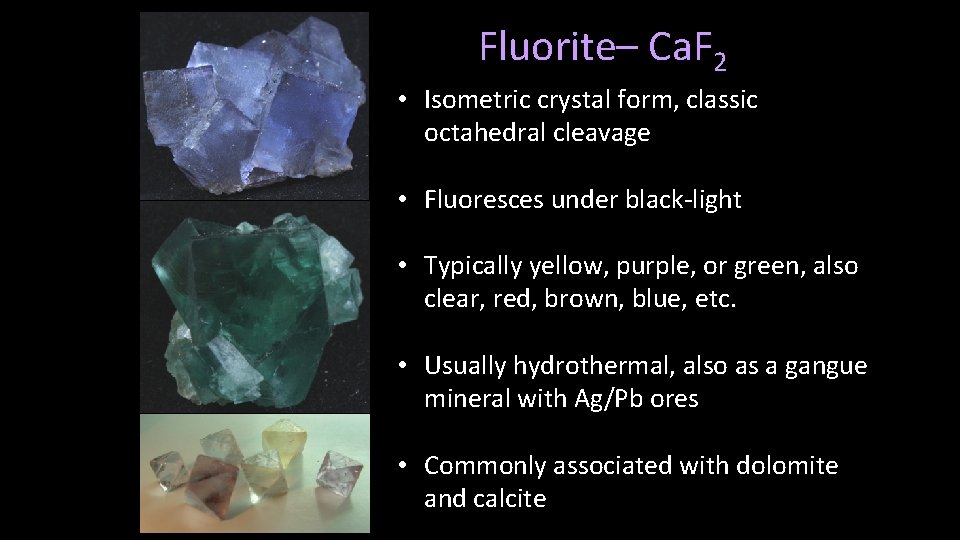 Fluorite– Ca. F 2 • Isometric crystal form, classic octahedral cleavage • Fluoresces under