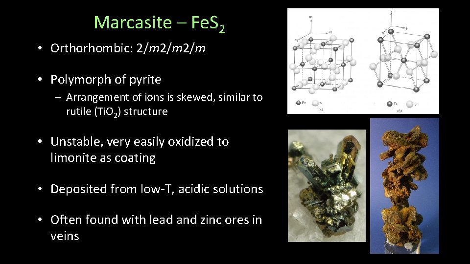 Marcasite – Fe. S 2 • Orthorhombic: 2/m 2/m • Polymorph of pyrite –