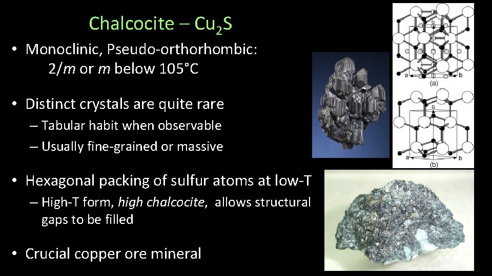 Chalcocite – Cu 2 S • Monoclinic, Pseudo-orthorhombic: 2/m or m below 105°C •