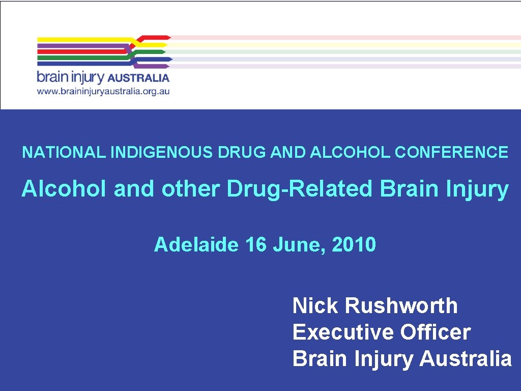 NATIONAL INDIGENOUS DRUG AND ALCOHOL CONFERENCE Alcohol and other Drug-Related Brain Injury Adelaide 16