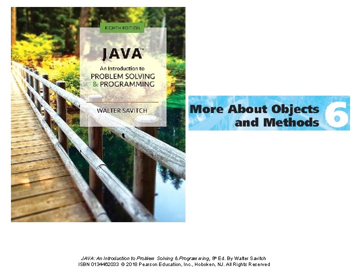 JAVA: An Introduction to Problem Solving & Programming, 8 th Ed. By Walter Savitch