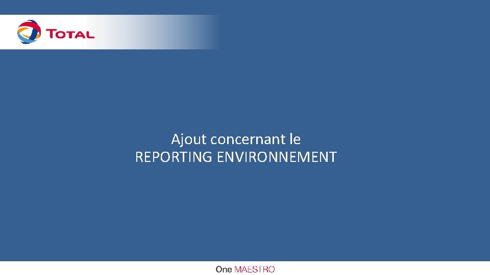 Ajout concernant le REPORTING ENVIRONNEMENT TOTAL Classification: Restricted Distribution TOTAL - All rights reserved