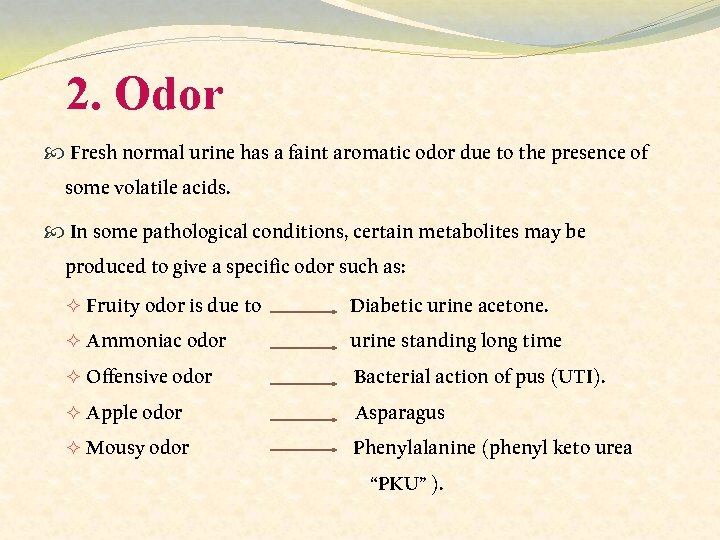 2. Odor Fresh normal urine has a faint aromatic odor due to the presence