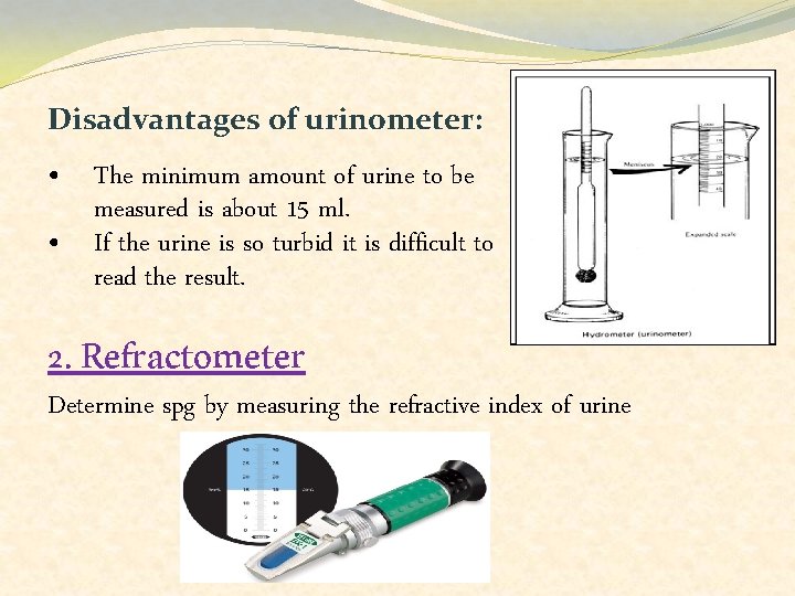 Disadvantages of urinometer: • The minimum amount of urine to be measured is about