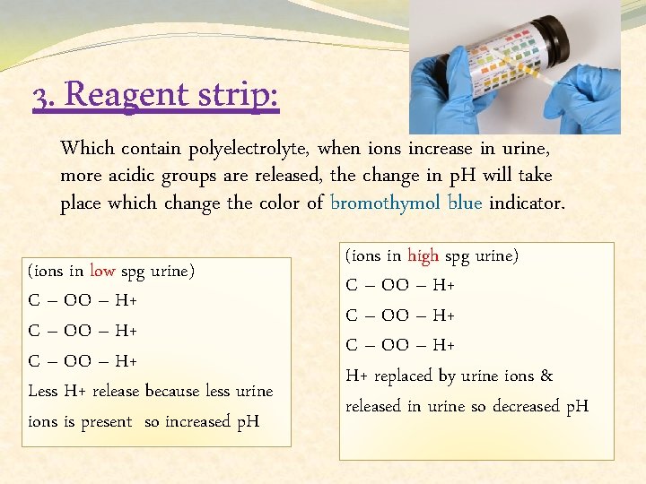 3. Reagent strip: Which contain polyelectrolyte, when ions increase in urine, more acidic groups