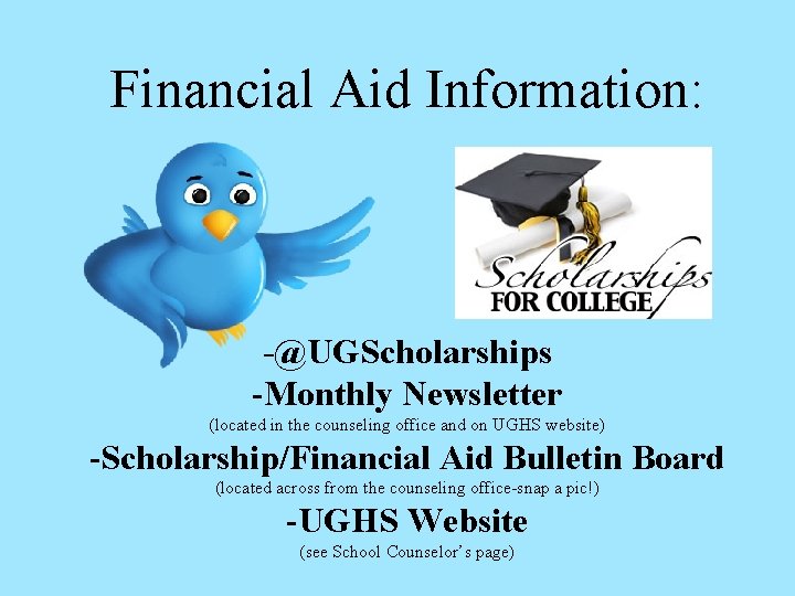 Financial Aid Information: -@UGScholarships -Monthly Newsletter (located in the counseling office and on UGHS