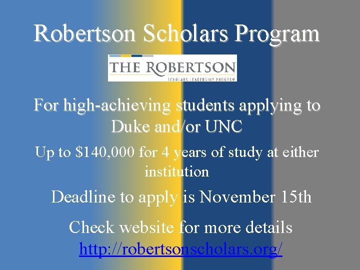 Robertson Scholars Program For high-achieving students applying to Duke and/or UNC Up to $140,