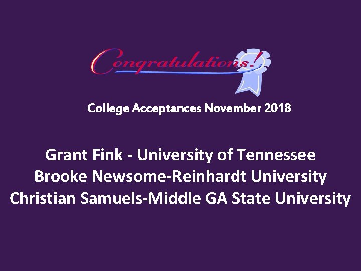 College Acceptances November 2018 Grant Fink - University of Tennessee Brooke Newsome-Reinhardt University Christian
