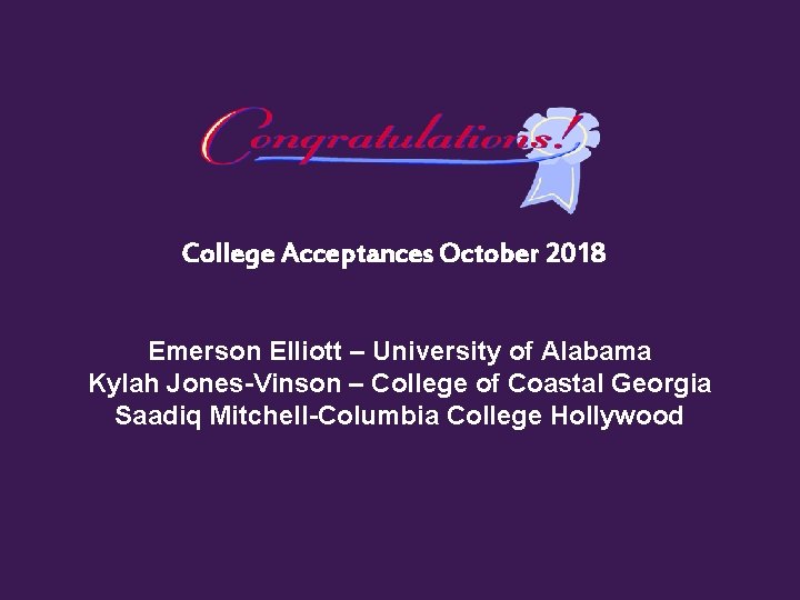 College Acceptances October 2018 Emerson Elliott – University of Alabama Kylah Jones-Vinson – College
