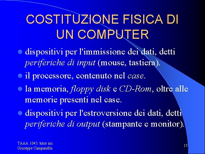 COSTITUZIONE FISICA DI UN COMPUTER l dispositivi per l'immissione dei dati, detti periferiche di