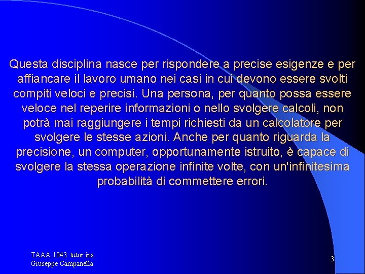 Questa disciplina nasce per rispondere a precise esigenze e per affiancare il lavoro umano