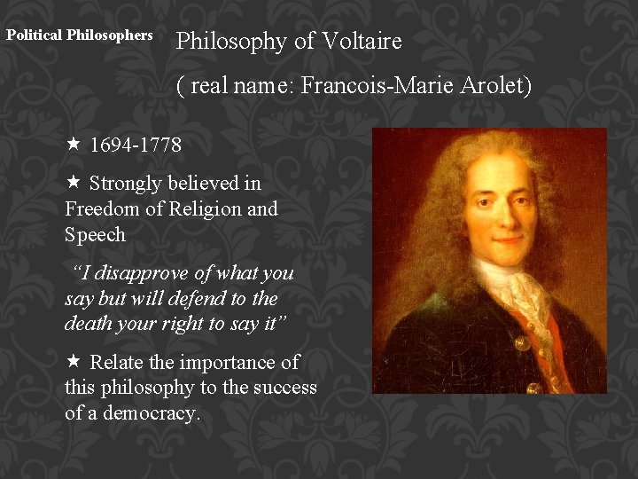 Political Philosophers Philosophy of Voltaire ( real name: Francois-Marie Arolet) 1694 -1778 Strongly believed