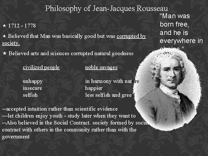 Philosophy of Jean-Jacques Rousseau 1712 - 1778 Believed that Man was basically good but