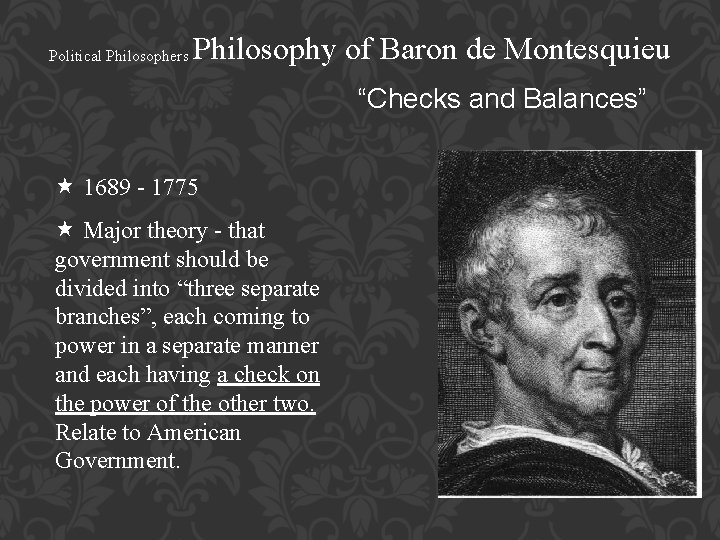 Political Philosophers Philosophy of Baron de Montesquieu “Checks and Balances” 1689 - 1775 Major