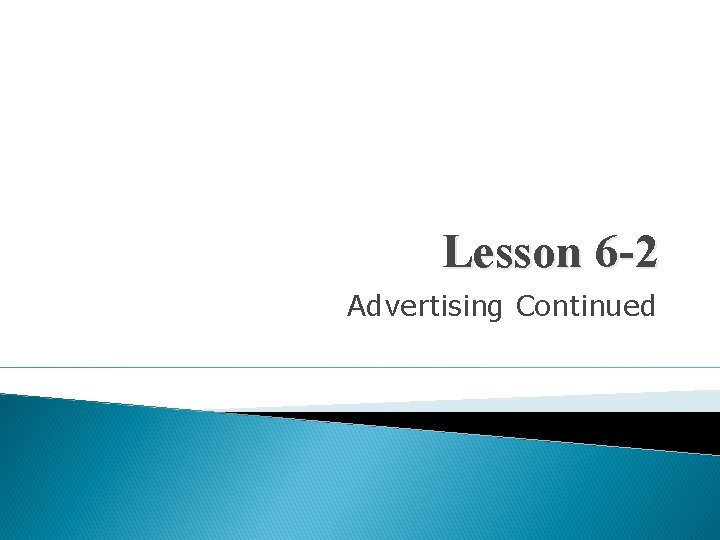 Lesson 6 -2 Advertising Continued 