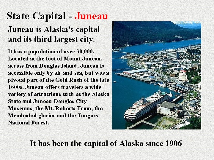State Capital - Juneau is Alaska's capital and its third largest city. It has